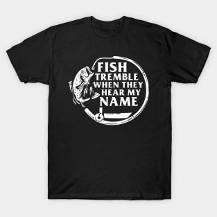 Fish Tremble When They Hear My Name T-Shirt